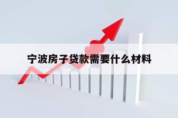 寧波房子貸款需要什么材料
