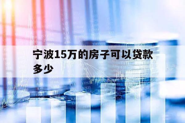 寧波15萬的房子可以貸款多少