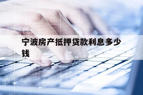 寧波房產(chǎn)抵押貸款利息多少錢