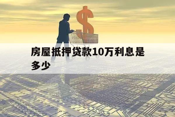 房屋抵押貸款10萬利息是多少