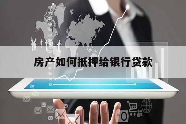 房產(chǎn)如何抵押給銀行貸款