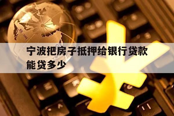 寧波把房子抵押給銀行貸款能貸多少