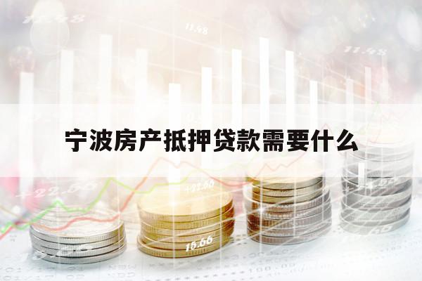 寧波房產(chǎn)抵押貸款需要什么