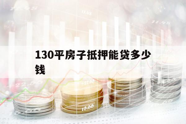 130平房子抵押能貸多少錢