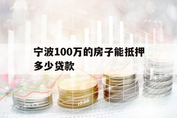 寧波100萬的房子能抵押多少貸款