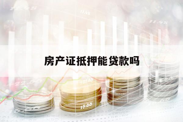 房產(chǎn)證抵押能貸款嗎