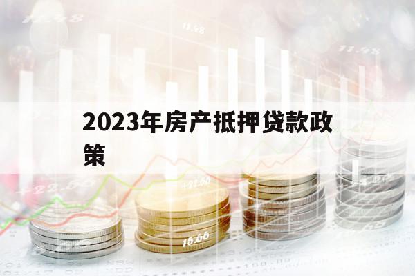 2023年房產(chǎn)抵押貸款政策