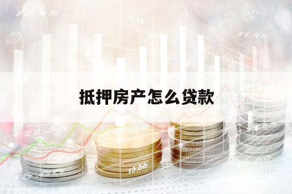 抵押房產(chǎn)怎么貸款