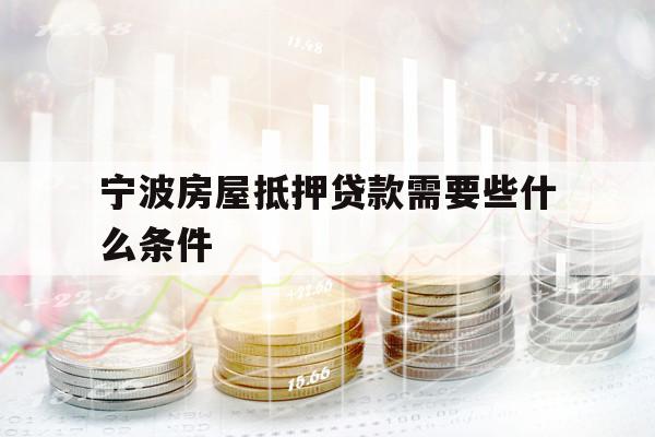 寧波房屋抵押貸款需要些什么條件
