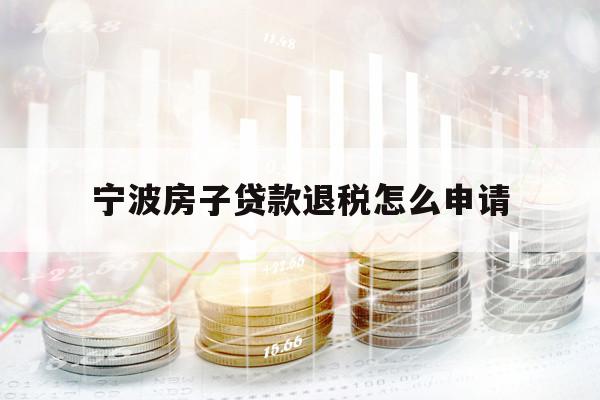 寧波房子貸款退稅怎么申請(qǐng)