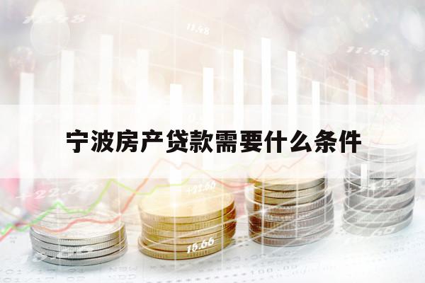 寧波房產(chǎn)貸款需要什么條件