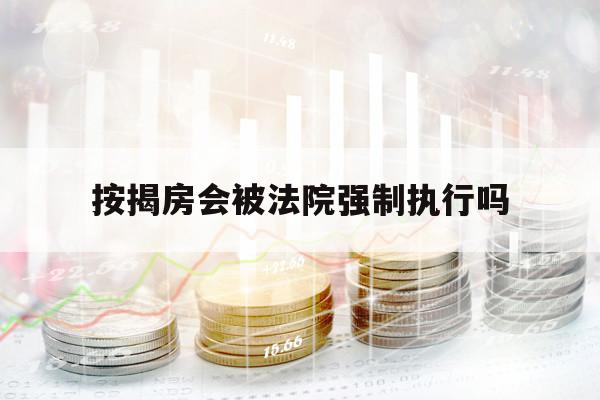 按揭房會被法院強制執(zhí)行嗎