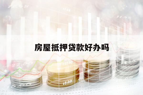 房屋抵押貸款好辦嗎