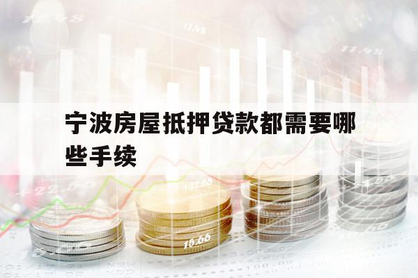 寧波房屋抵押貸款都需要哪些手續(xù)