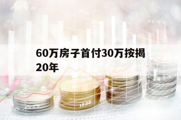 60萬房子首付30萬按揭20年