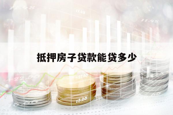 抵押房子貸款能貸多少