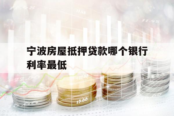 寧波房屋抵押貸款哪個銀行利率最低