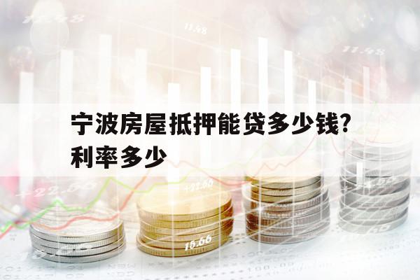 寧波房屋抵押能貸多少錢?利率多少