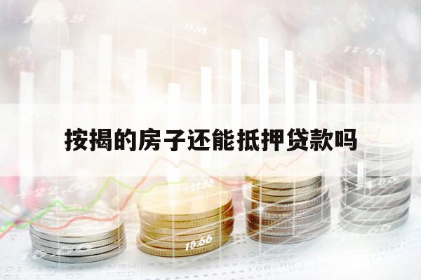 按揭的房子還能抵押貸款嗎