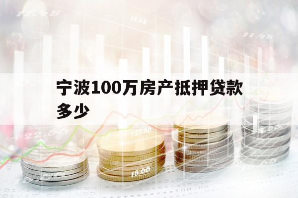 寧波100萬(wàn)房產(chǎn)抵押貸款多少