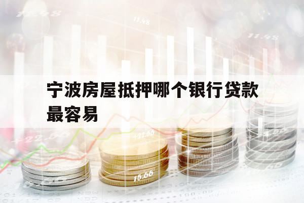 寧波房屋抵押哪個銀行貸款最容易