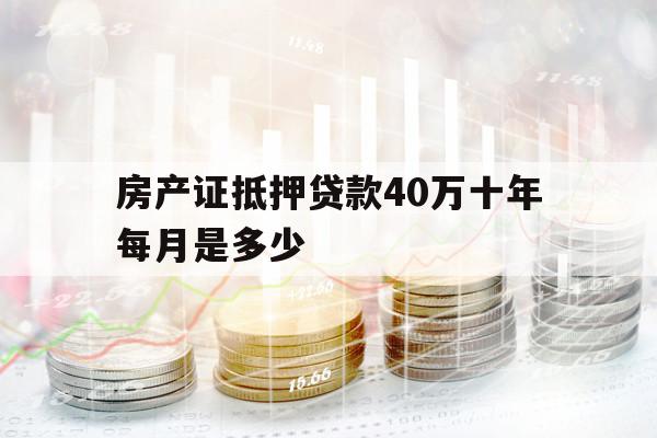 房產(chǎn)證抵押貸款40萬十年每月是多少