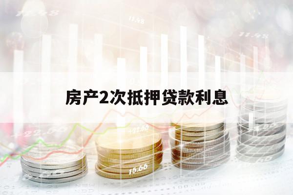 房產(chǎn)2次抵押貸款利息