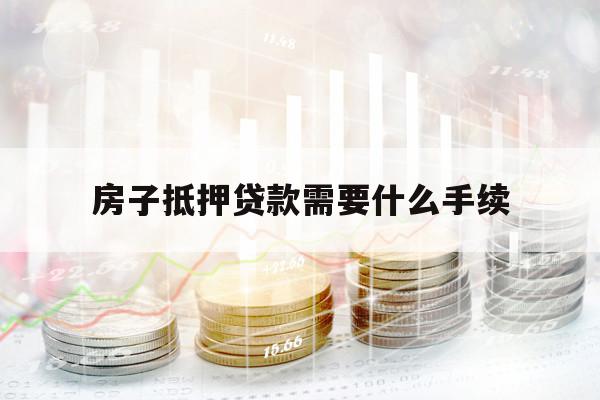 房子抵押貸款需要什么手續(xù)
