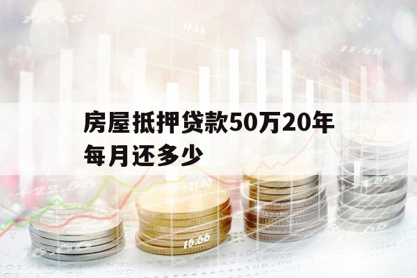 房屋抵押貸款50萬20年每月還多少