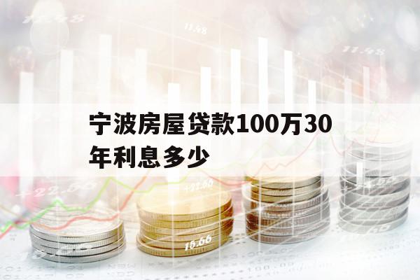 寧波房屋貸款100萬(wàn)30年利息多少
