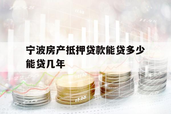 寧波房產(chǎn)抵押貸款能貸多少能貸幾年