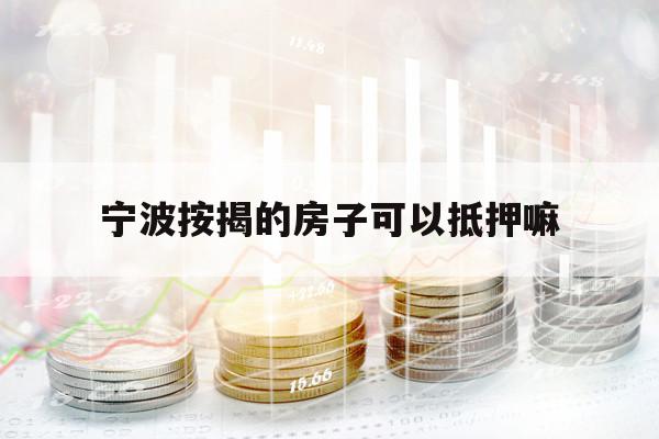 寧波按揭的房子可以抵押嘛