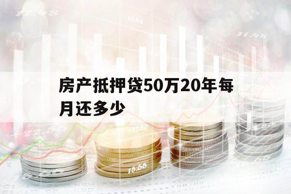 房產(chǎn)抵押貸50萬(wàn)20年每月還多少