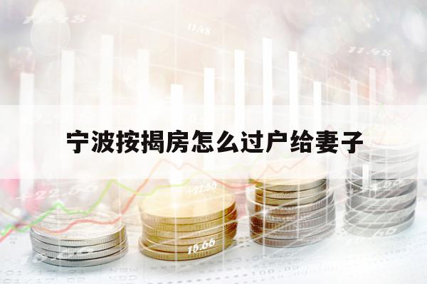 寧波按揭房怎么過戶給妻子