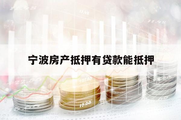 寧波房產(chǎn)抵押有貸款能抵押