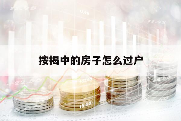 按揭中的房子怎么過戶