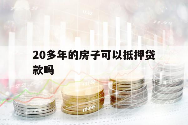 20多年的房子可以抵押貸款嗎