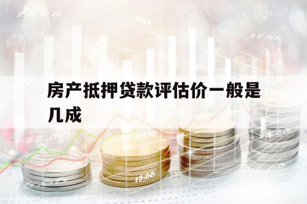 房產抵押貸款評估價一般是幾成