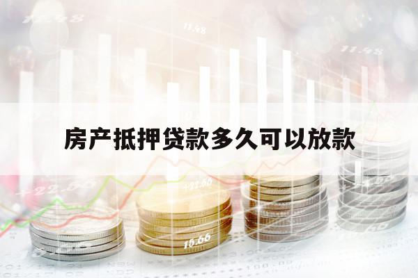 房產(chǎn)抵押貸款多久可以放款
