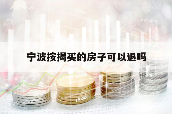 寧波按揭買的房子可以退嗎