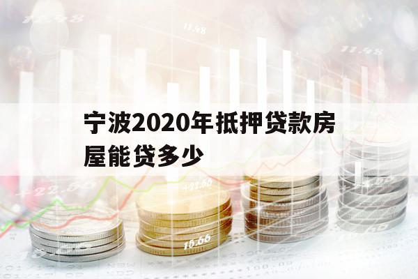 寧波2020年抵押貸款房屋能貸多少