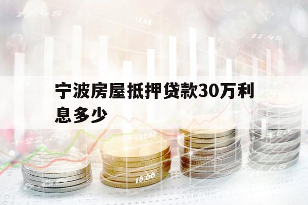 寧波房屋抵押貸款30萬利息多少
