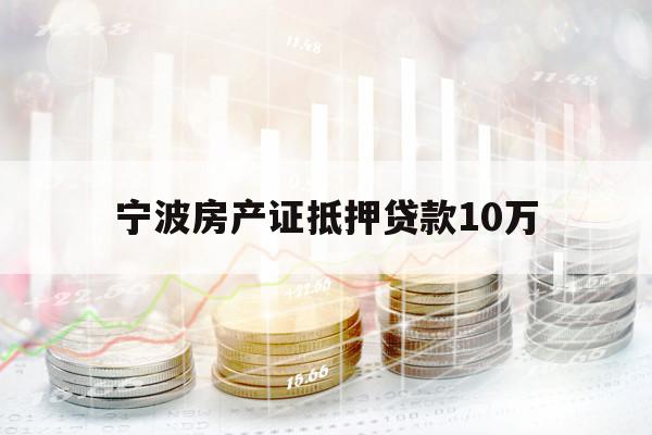 寧波房產(chǎn)證抵押貸款10萬(wàn)