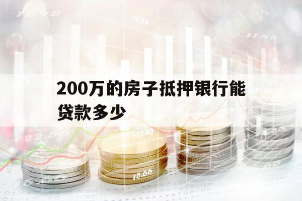 200萬的房子抵押銀行能貸款多少