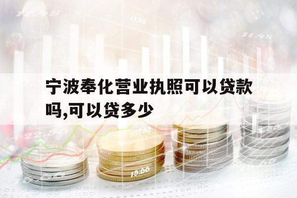 寧波奉化營業(yè)執(zhí)照可以貸款嗎,可以貸多少