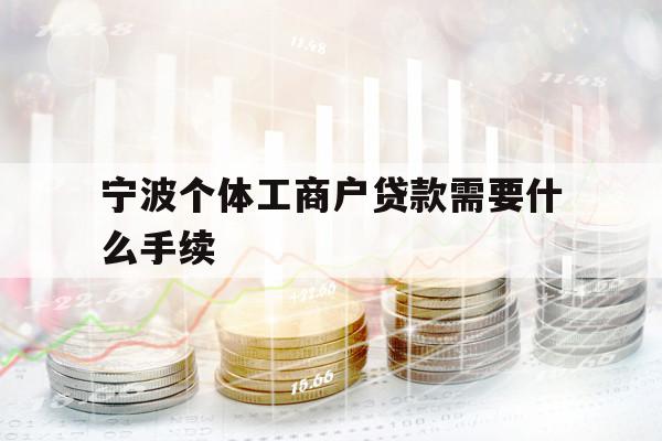 寧波個(gè)體工商戶貸款需要什么手續(xù)