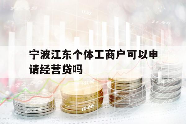 寧波江東個體工商戶可以申請經(jīng)營貸嗎