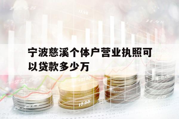 寧波慈溪個體戶營業(yè)執(zhí)照可以貸款多少萬