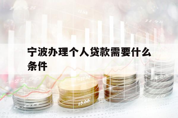 寧波辦理個人貸款需要什么條件
