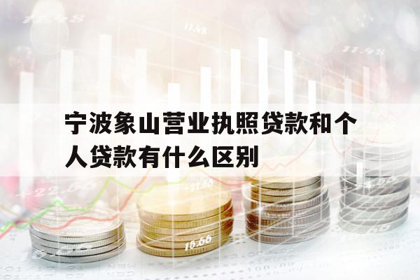 寧波象山營業(yè)執(zhí)照貸款和個(gè)人貸款有什么區(qū)別